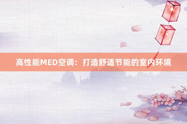 高性能MED空调：打造舒适节能的室内环境